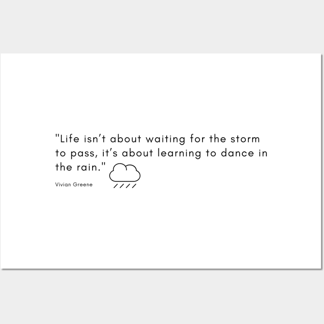 "Life isn’t about waiting for the storm to pass, it’s about learning to dance in the rain." - Vivian Greene Inspirational Quote Wall Art by InspiraPrints